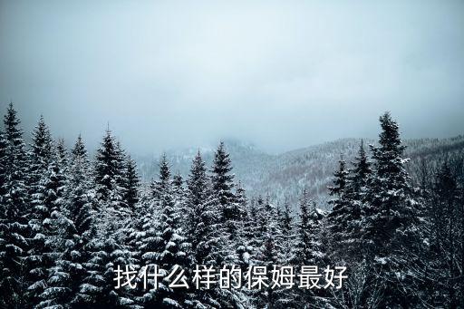 什么样的保姆是比较好，找什么样的保姆最好