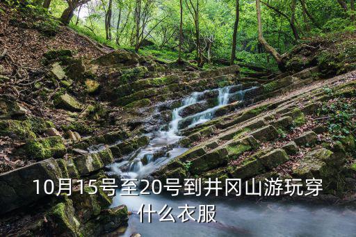 10月去抱犊村穿什么衣服，十月去张家界穿什么