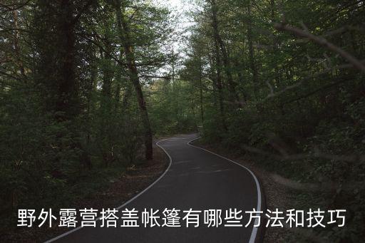 野外露营搭盖帐篷有哪些方法和技巧