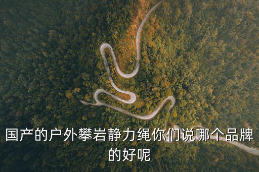 国产的户外攀岩静力绳你们说哪个品牌的好呢