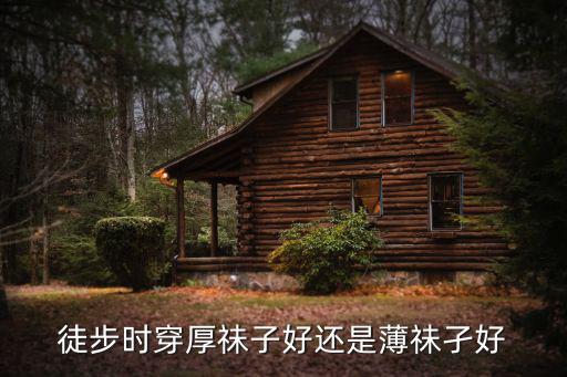 徒步时穿厚祙子好还是薄祙孑好