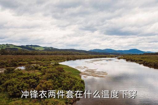 冲锋衣两件套在什么温度下穿