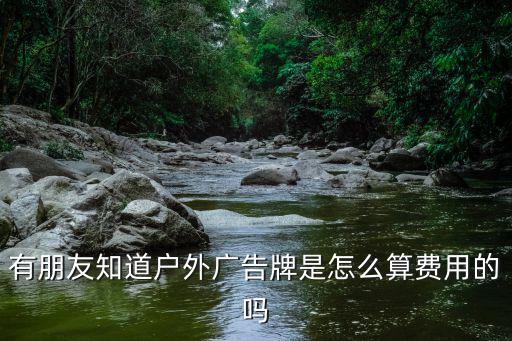 有朋友知道户外广告牌是怎么算费用的吗