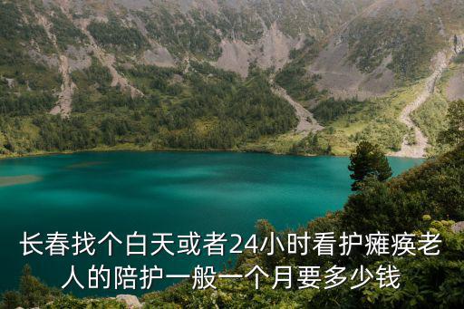 长春找个白天或者24小时看护瘫痪老人的陪护一般一个月要多少钱
