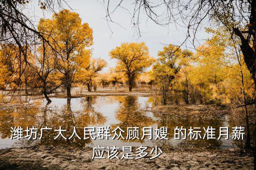 潍坊广大人民群众顾月嫂 的标准月薪应该是多少
