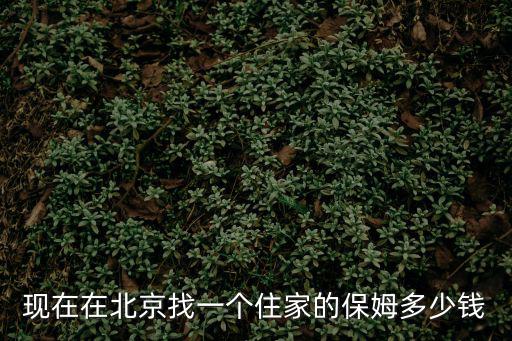 现在在北京找一个住家的保姆多少钱