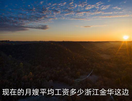 现在的月嫂平均工资多少浙江金华这边