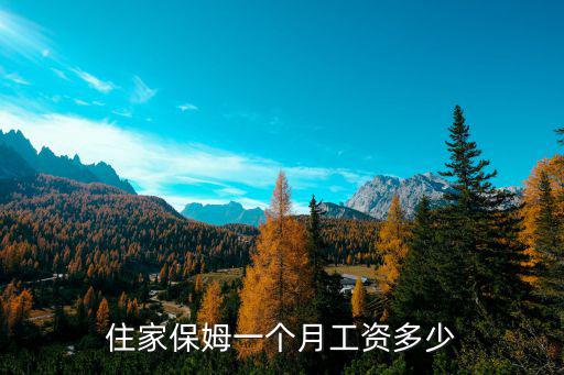 住家保姆一个月工资多少