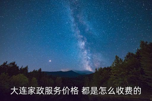 大连家政服务价格 都是怎么收费的
