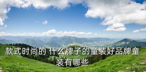 款式时尚的 什么牌子的童装好品牌童装有哪些