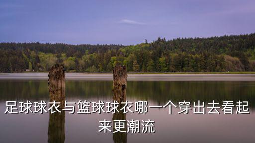 足球球衣与篮球球衣哪一个穿出去看起来更潮流