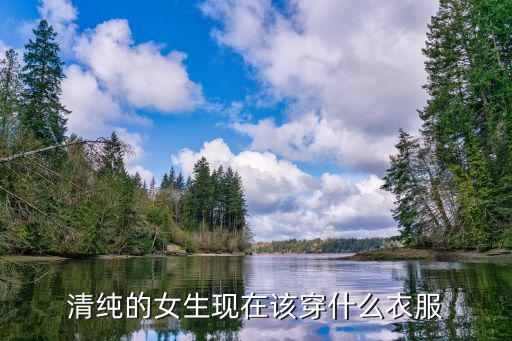 女朋友穿什么衣服时尚一点，清纯的女生现在该穿什么衣服