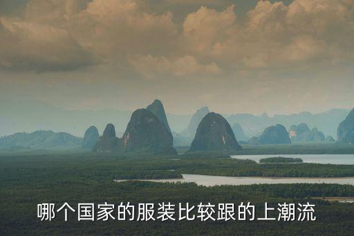 轻时尚属哪个国家流行，哪个国家的服装比较跟的上潮流