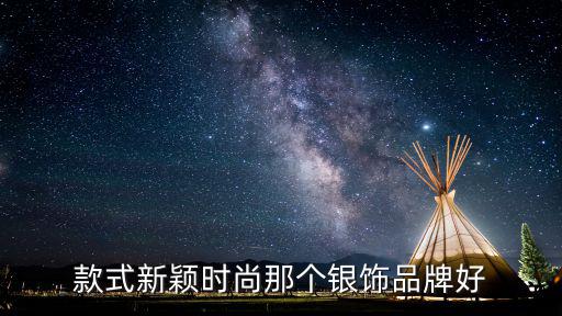款式新颖时尚那个银饰品牌好