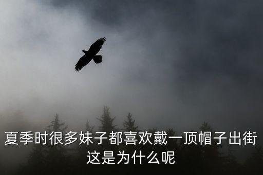 夏季时很多妹子都喜欢戴一顶帽子出街这是为什么呢