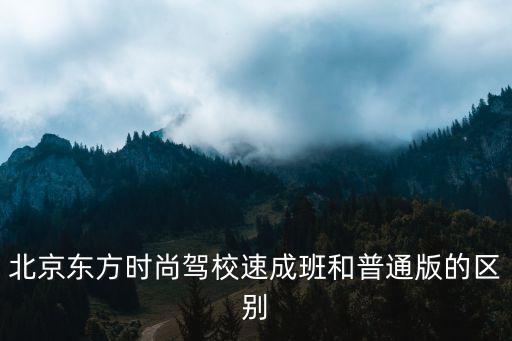 北京东方时尚驾校速成班和普通版的区别