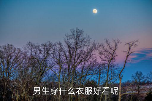 男生穿什么衣服好看呢