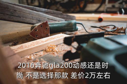 gla动感时尚哪个卖得好，北京奔驰GLA200 16t 动感型 值得入手吗