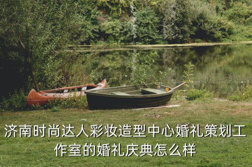 济南时尚达人彩妆造型中心婚礼策划工作室的婚礼庆典怎么样