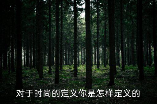 对于时尚的定义你是怎样定义的