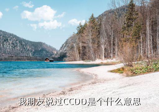 我朋友说过CCDD是个什么意思