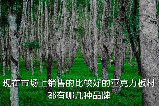 现在市场上销售的比较好的亚克力板材都有哪几种品牌