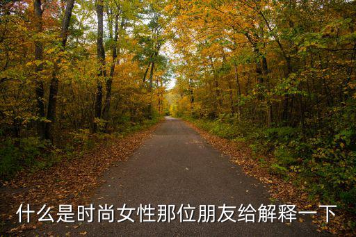 什么是时尚女性那位朋友给解释一下