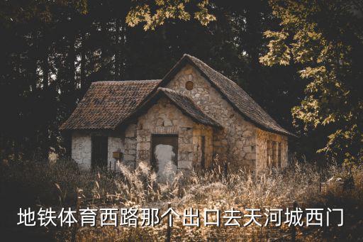 地铁体育西路那个出口去天河城西门