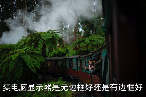 买电脑显示器是无边框好还是有边框好