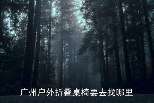 广州户外折叠桌椅要去找哪里