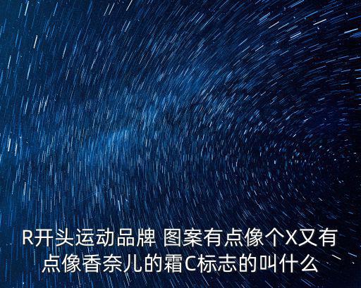 R开头运动品牌 图案有点像个X又有点像香奈儿的霜C标志的叫什么