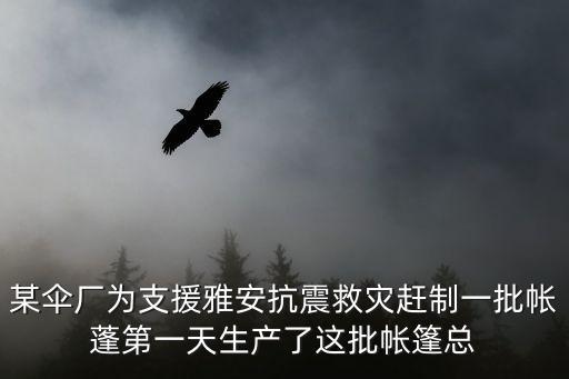 某伞厂为支援雅安抗震救灾赶制一批帐蓬第一天生产了这批帐篷总