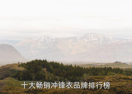 户外运动冲锋衣品牌排行榜，冲锋衣排行榜哪个牌子的好