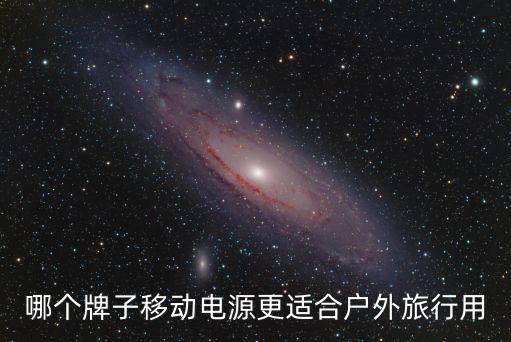 户外应急电源排行榜，哪个牌子移动电源更适合户外旅行用