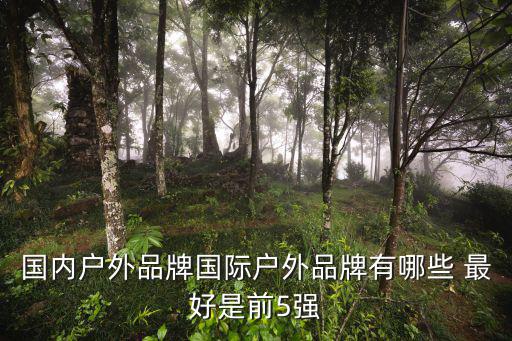 户外服装十大国际品牌排行榜，十大户外品牌