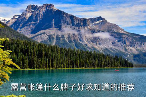 露营帐篷什么牌子好求知道的推荐