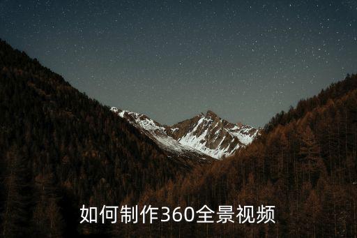 vr360全景视频如何制作，360全景展示是如何制作的