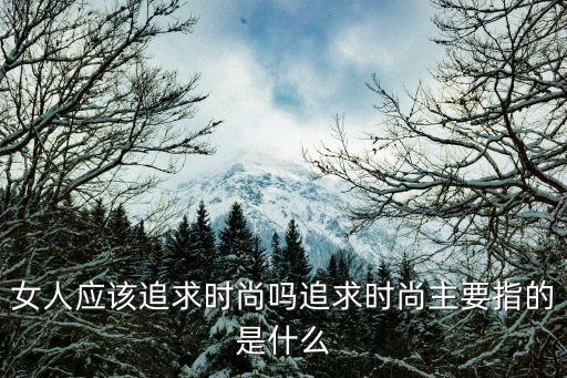 什么是时尚的追求，时尚是个大概念你是如何定义时尚的