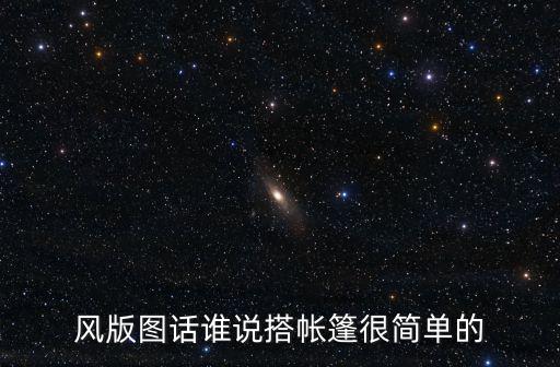 风版图话谁说搭帐篷很简单的