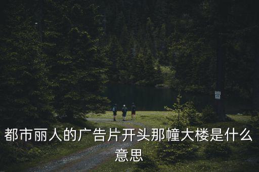 都市丽人的广告片开头那幢大楼是什么意思