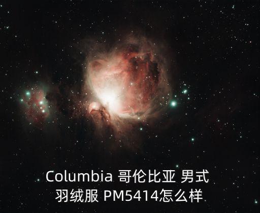 Columbia 哥伦比亚 男式 羽绒服 PM5414怎么样