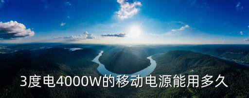 3度电4000W的移动电源能用多久