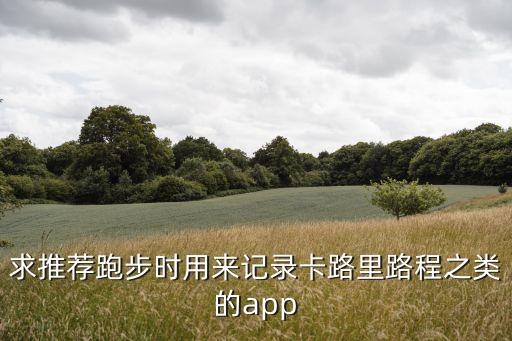 求推荐跑步时用来记录卡路里路程之类的app