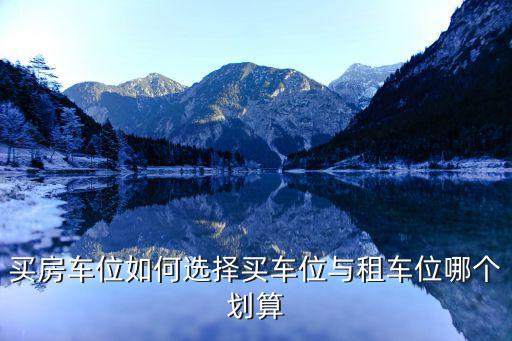 买房车位如何选择买车位与租车位哪个划算