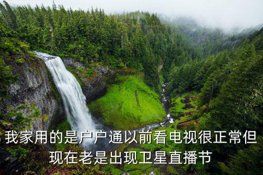 我家用的是户户通以前看电视很正常但现在老是出现卫星直播节