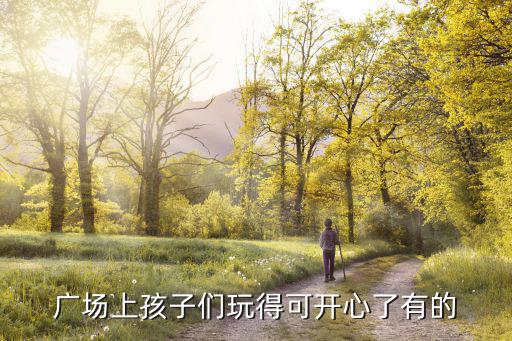 广场上孩子们玩得可开心了有的