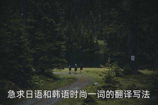 急求日语和韩语时尚一词的翻译写法