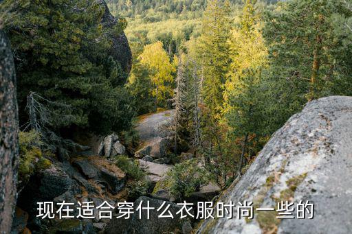 现在适合穿什么衣服时尚一些的