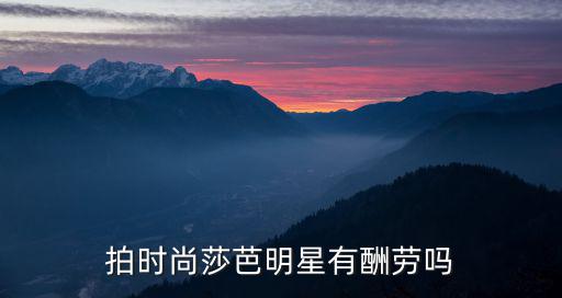 拍时尚莎芭明星有酬劳吗