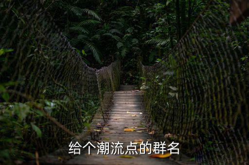 给个潮流点的群名